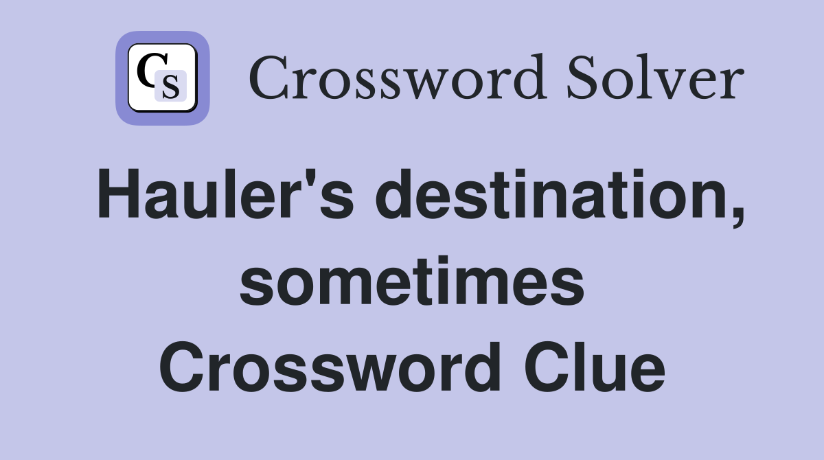 Hauler's destination, sometimes Crossword Clue