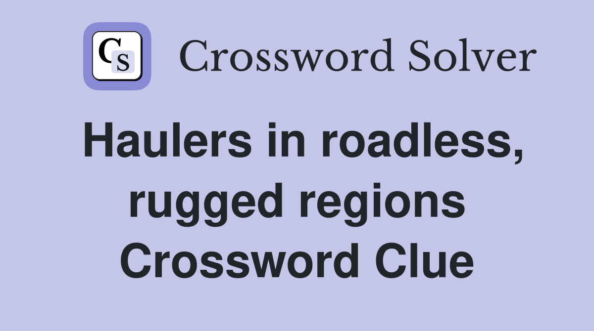 Haulers in roadless, rugged regions Crossword Clue