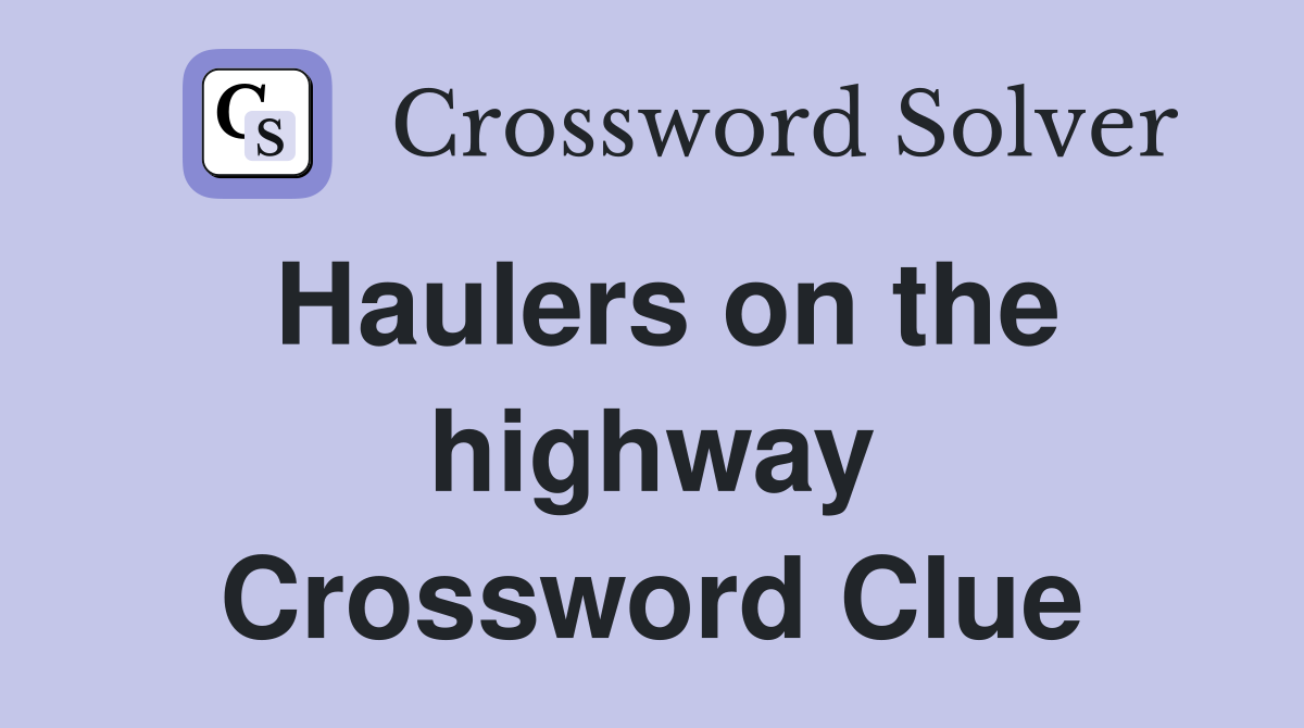 Haulers on the highway Crossword Clue