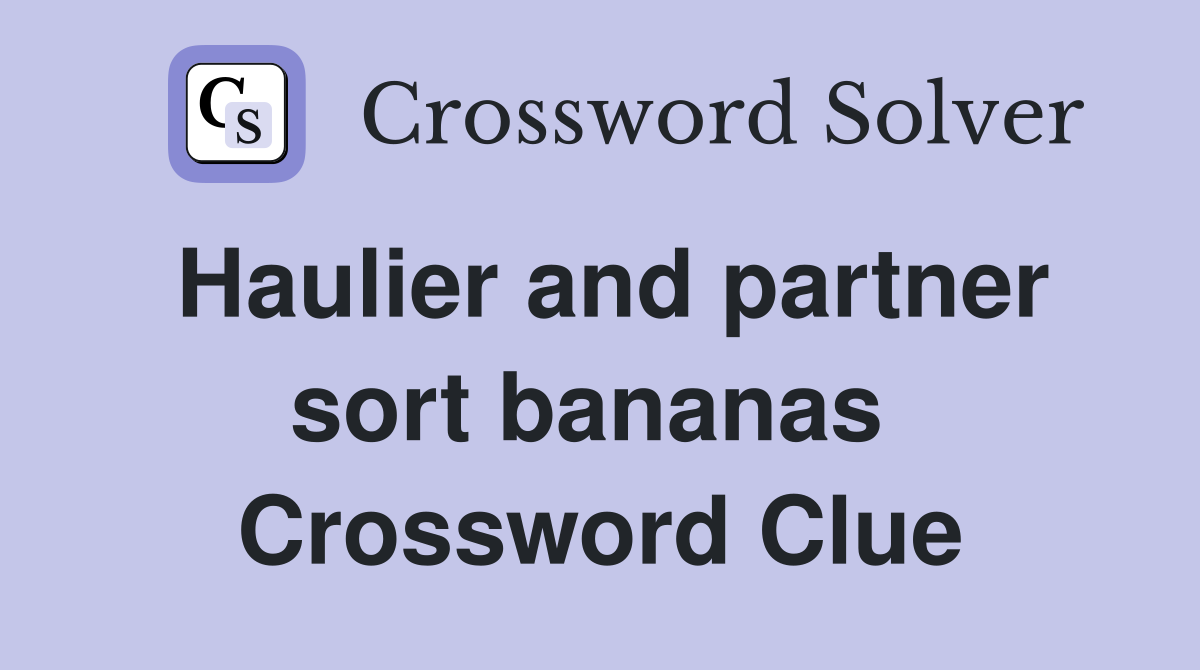 Haulier and partner sort bananas  Crossword Clue