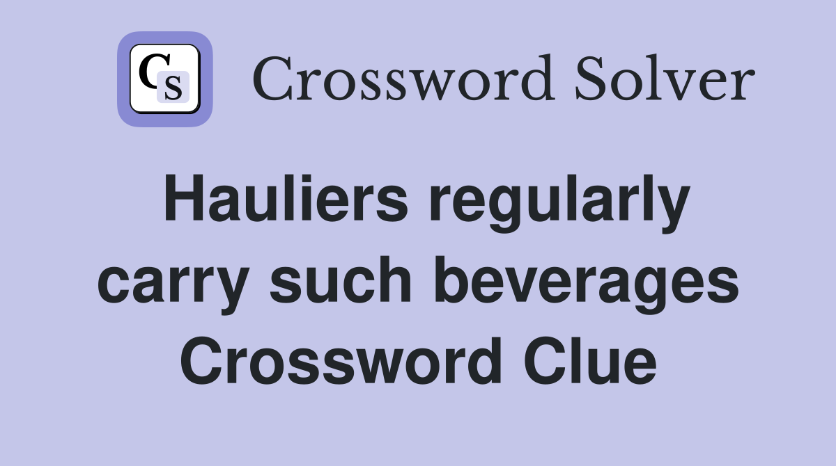 Hauliers regularly carry such beverages Crossword Clue