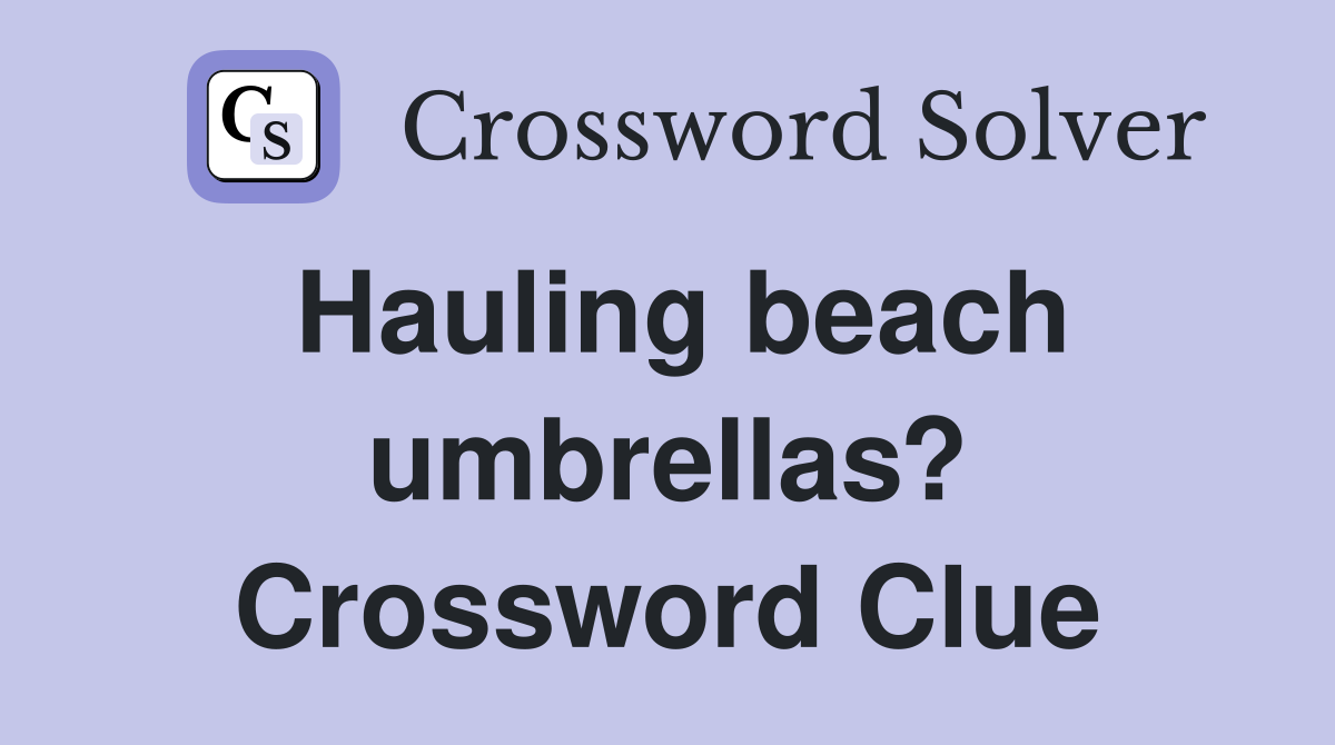Hauling beach umbrellas? Crossword Clue