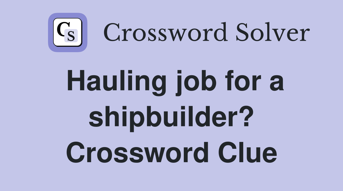 Hauling job for a shipbuilder? Crossword Clue