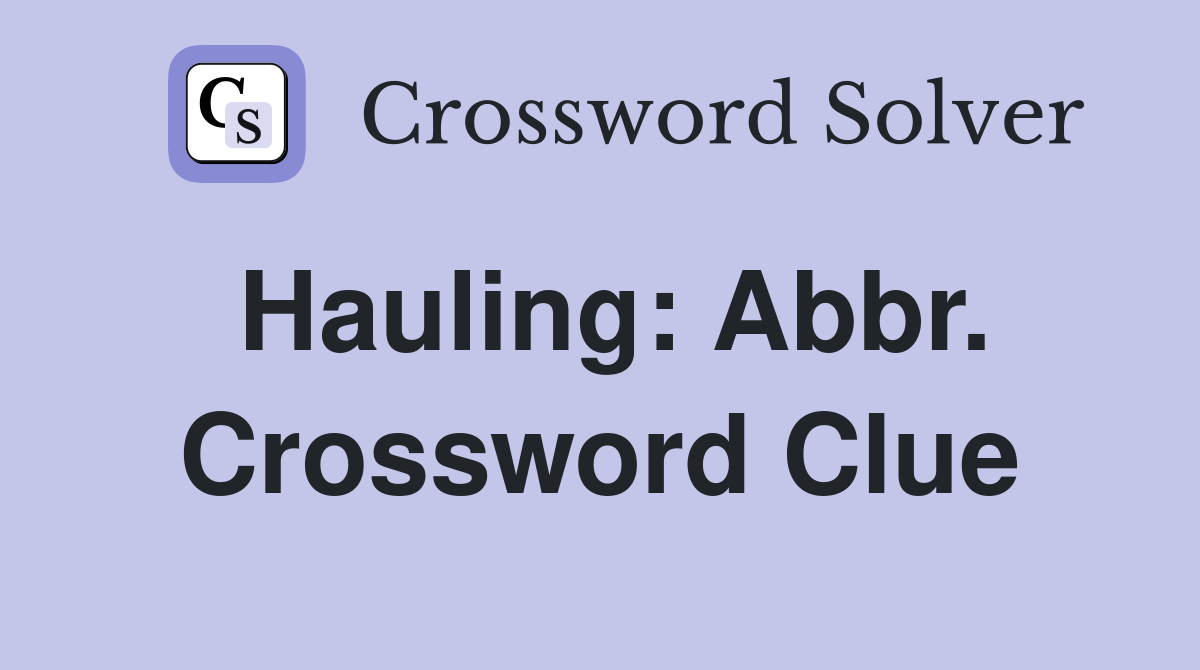 Hauling: Abbr. Crossword Clue