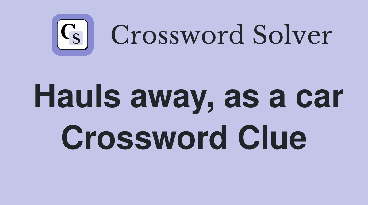 Hauls away, as a car Crossword Clue