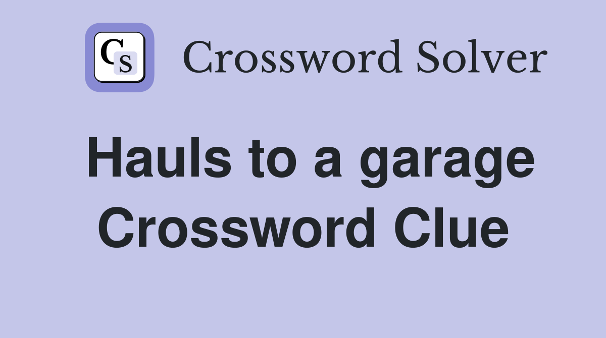 Hauls to a garage Crossword Clue