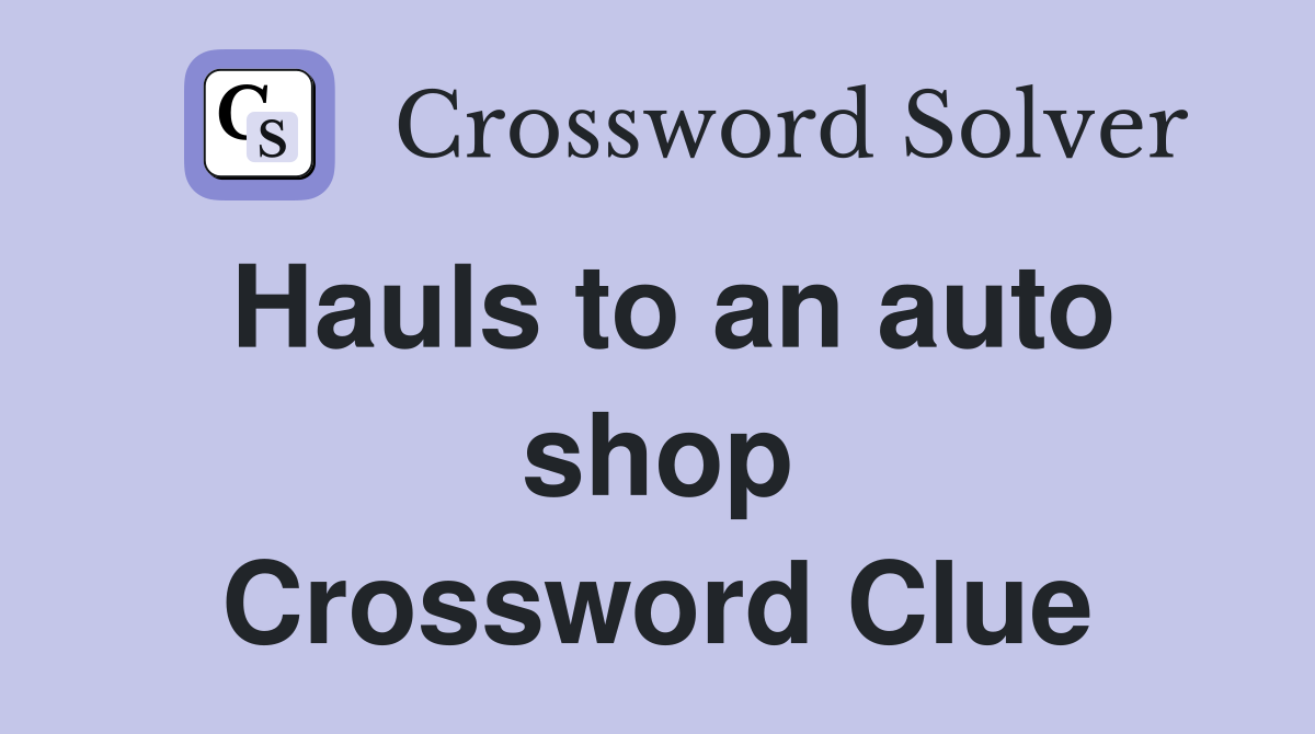 Hauls to an auto shop Crossword Clue