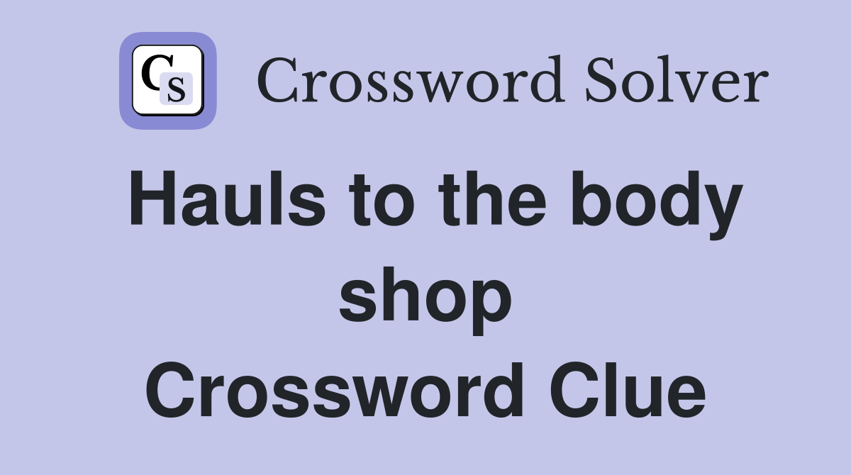 Hauls to the body shop Crossword Clue
