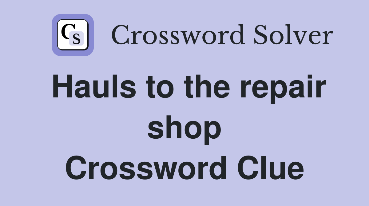 Hauls to the repair shop Crossword Clue