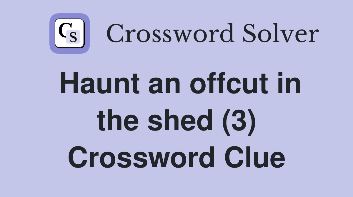 Haunt an offcut in the shed (3) Crossword Clue