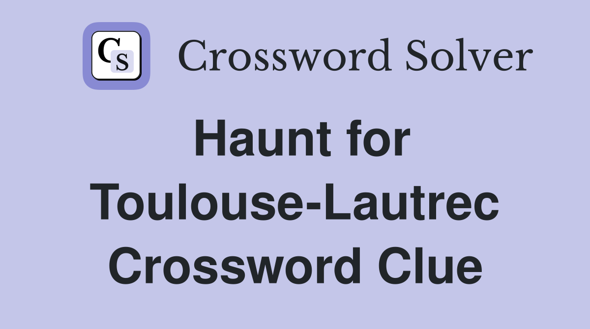 Haunt for Toulouse-Lautrec Crossword Clue