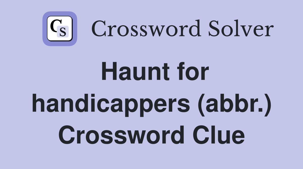 Haunt for handicappers (abbr.) Crossword Clue