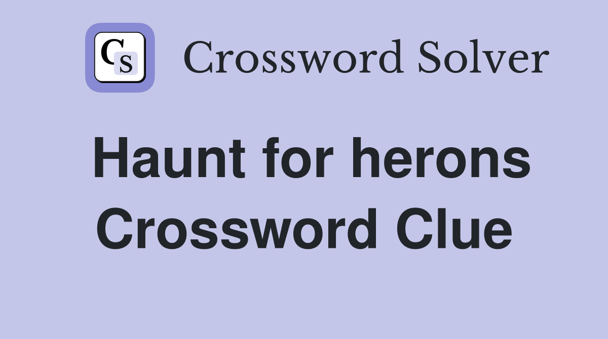 Haunt for herons Crossword Clue