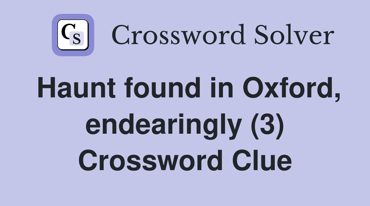 Haunt found in Oxford, endearingly (3) Crossword Clue