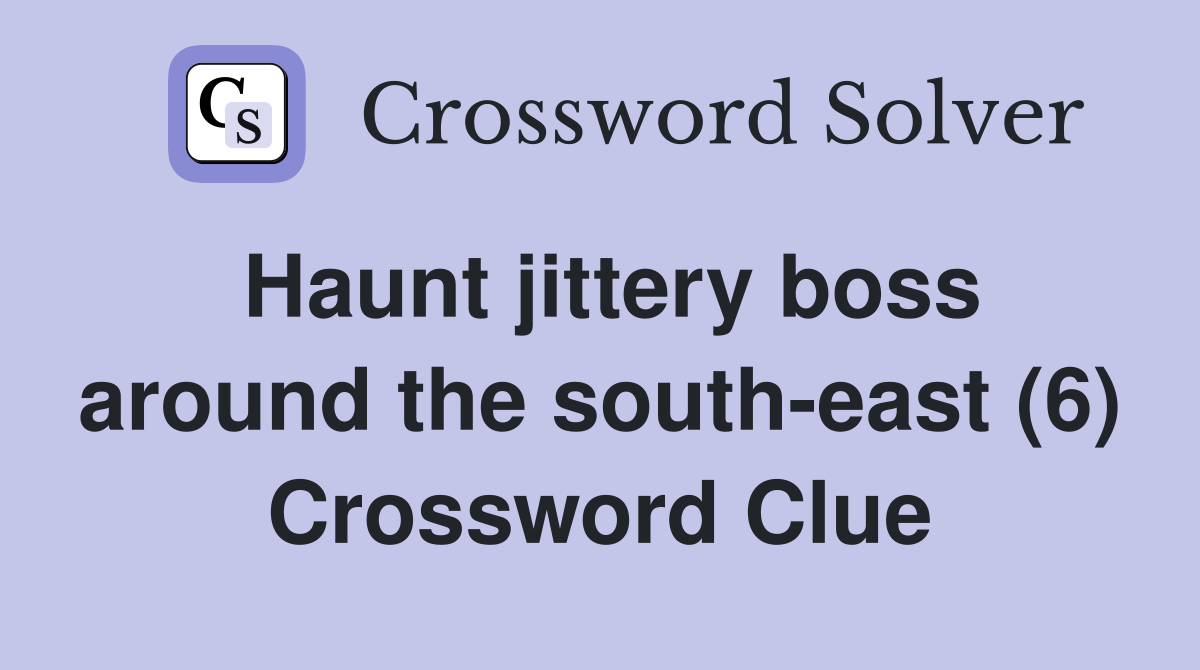 Haunt jittery boss around the south-east (6) Crossword Clue