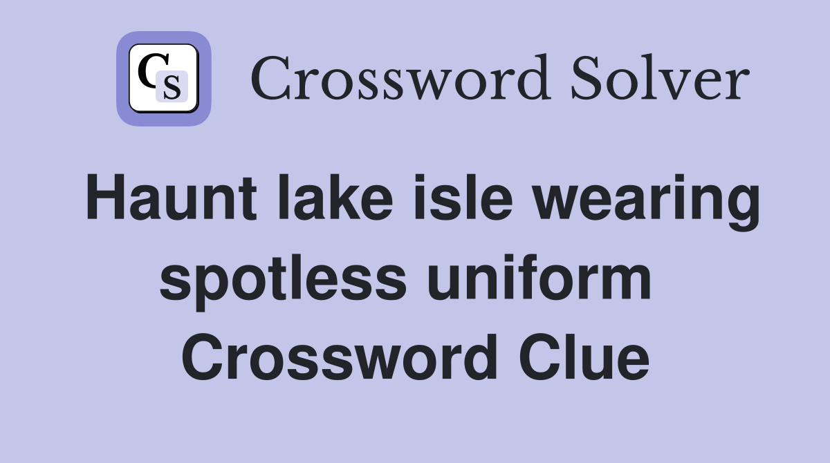 Haunt lake isle wearing spotless uniform  Crossword Clue