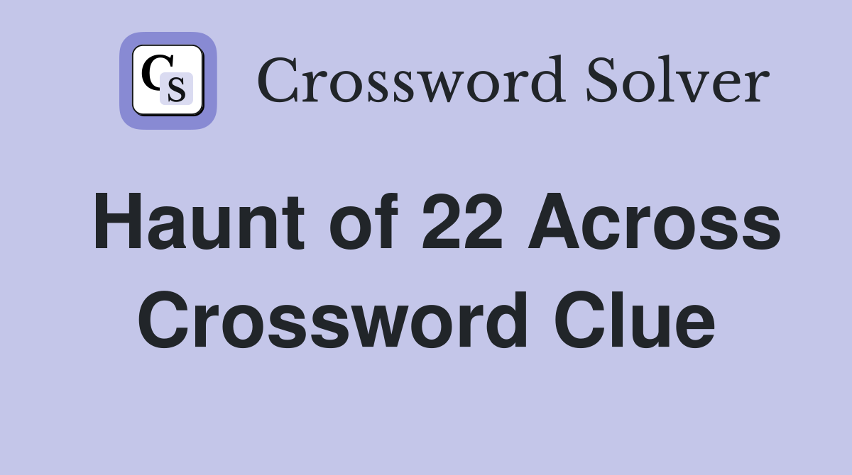 Haunt of 22 Across Crossword Clue