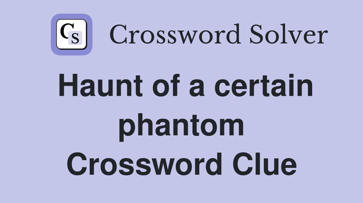 Haunt of a certain phantom Crossword Clue