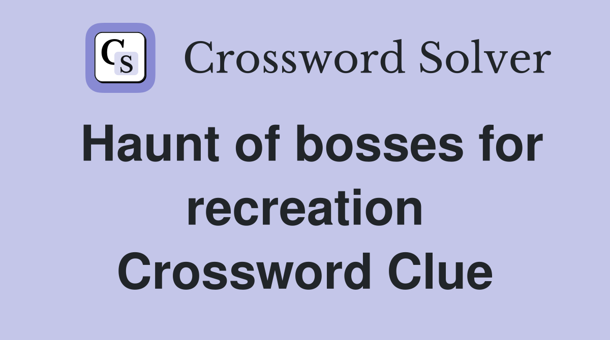 Haunt of bosses for recreation Crossword Clue