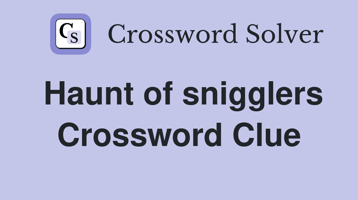 Haunt of snigglers Crossword Clue
