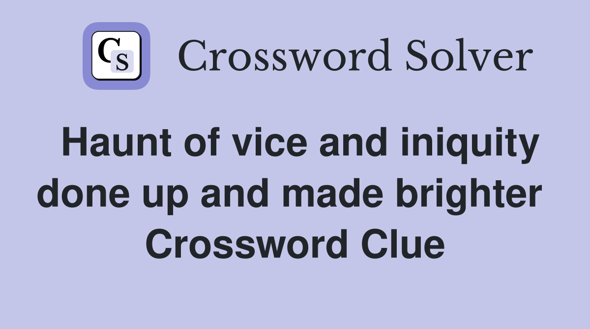 Haunt of vice and iniquity done up and made brighter  Crossword Clue