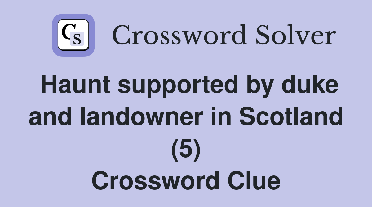 Haunt supported by duke and landowner in Scotland (5) Crossword Clue