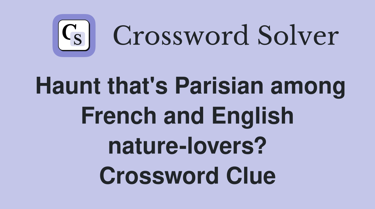 Haunt that's Parisian among French and English nature-lovers? Crossword Clue