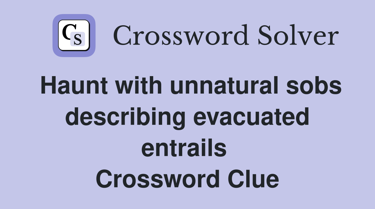 Haunt with unnatural sobs describing evacuated entrails  Crossword Clue