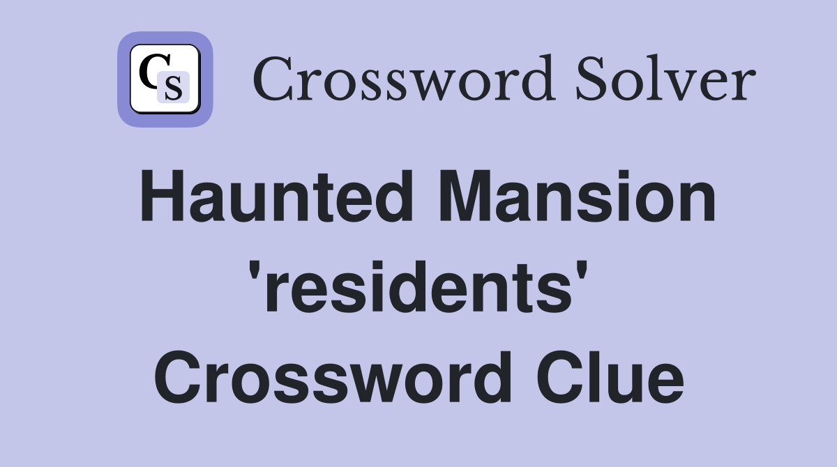 Haunted Mansion 'residents' Crossword Clue
