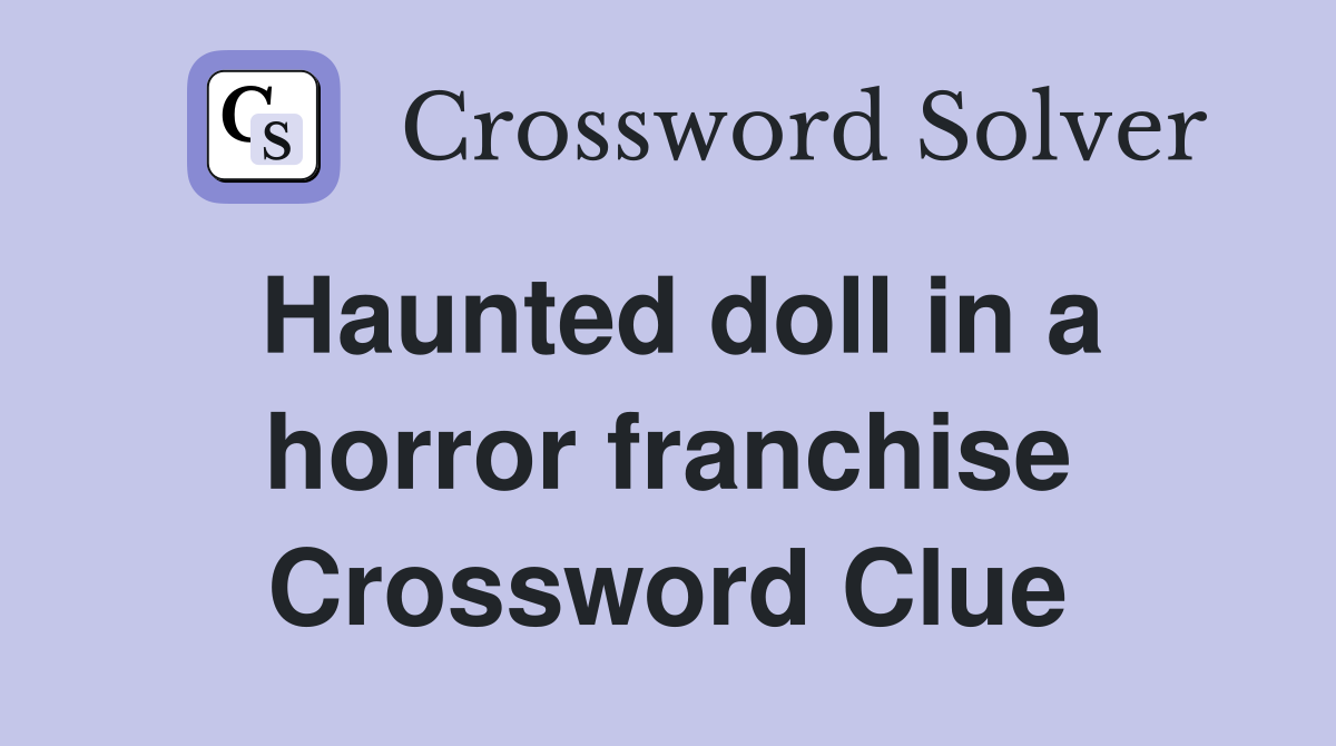 Haunted doll in a horror franchise Crossword Clue