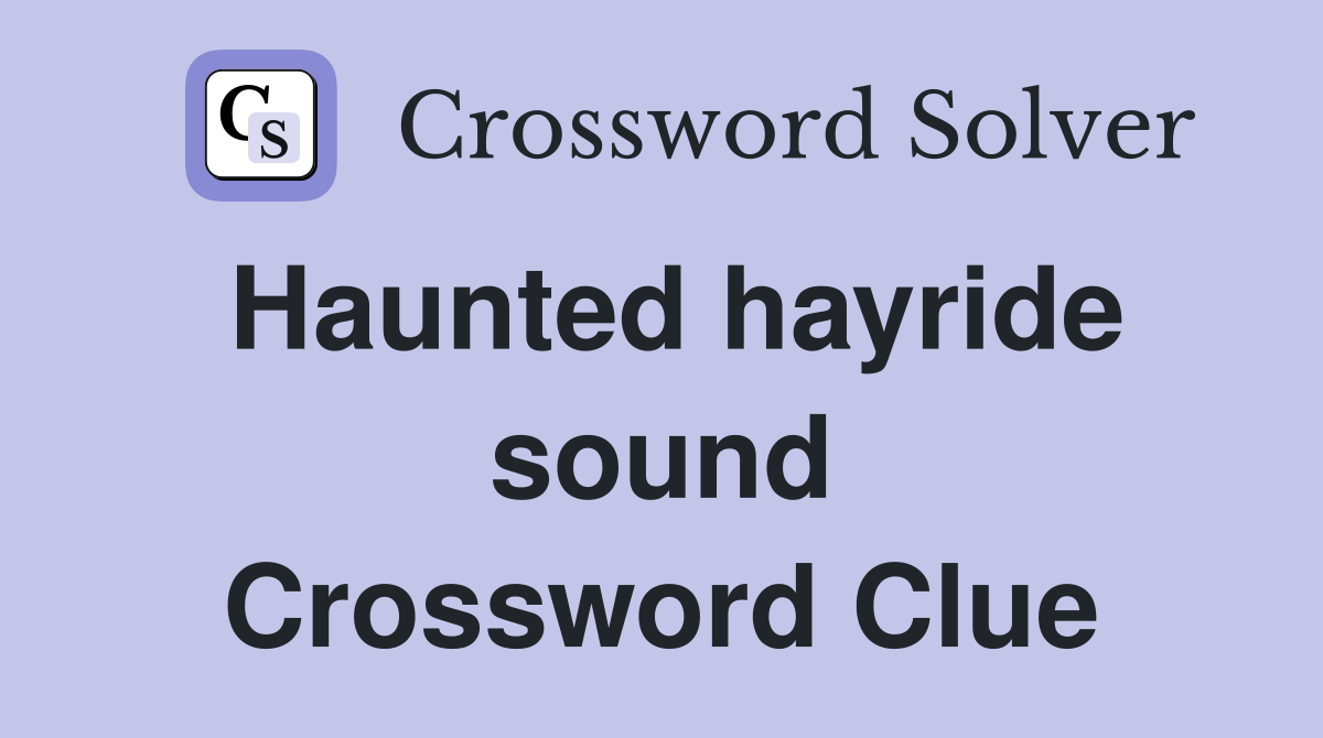 Haunted hayride sound Crossword Clue