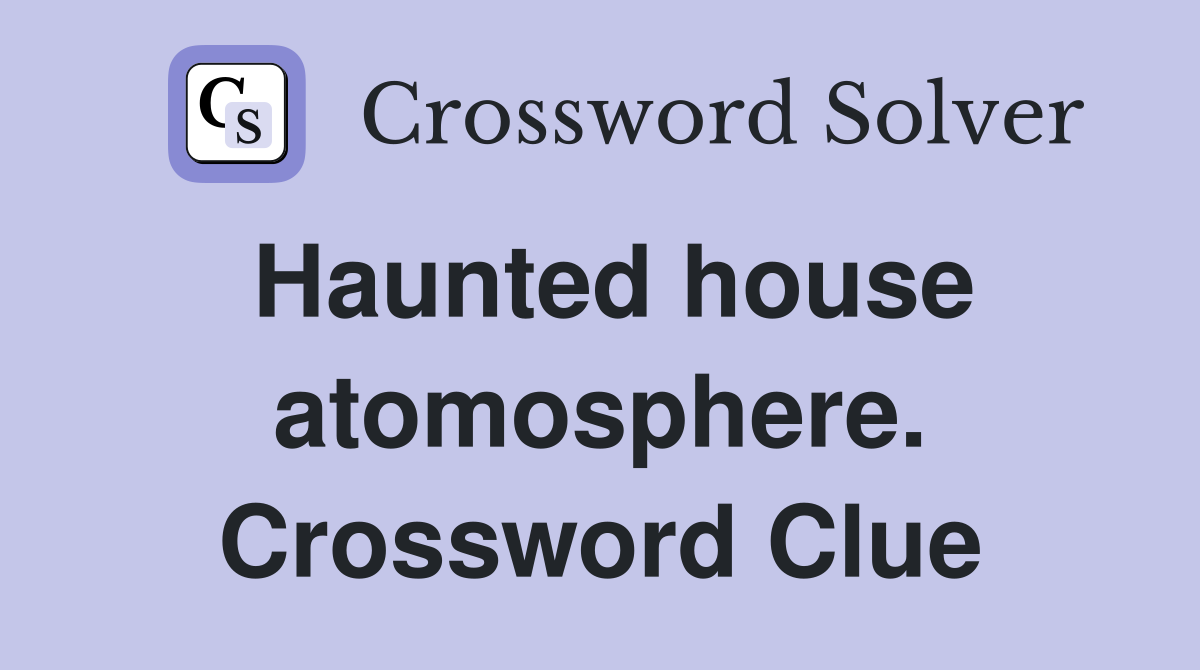 Haunted house atomosphere. Crossword Clue