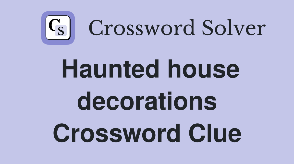 Haunted house decorations Crossword Clue