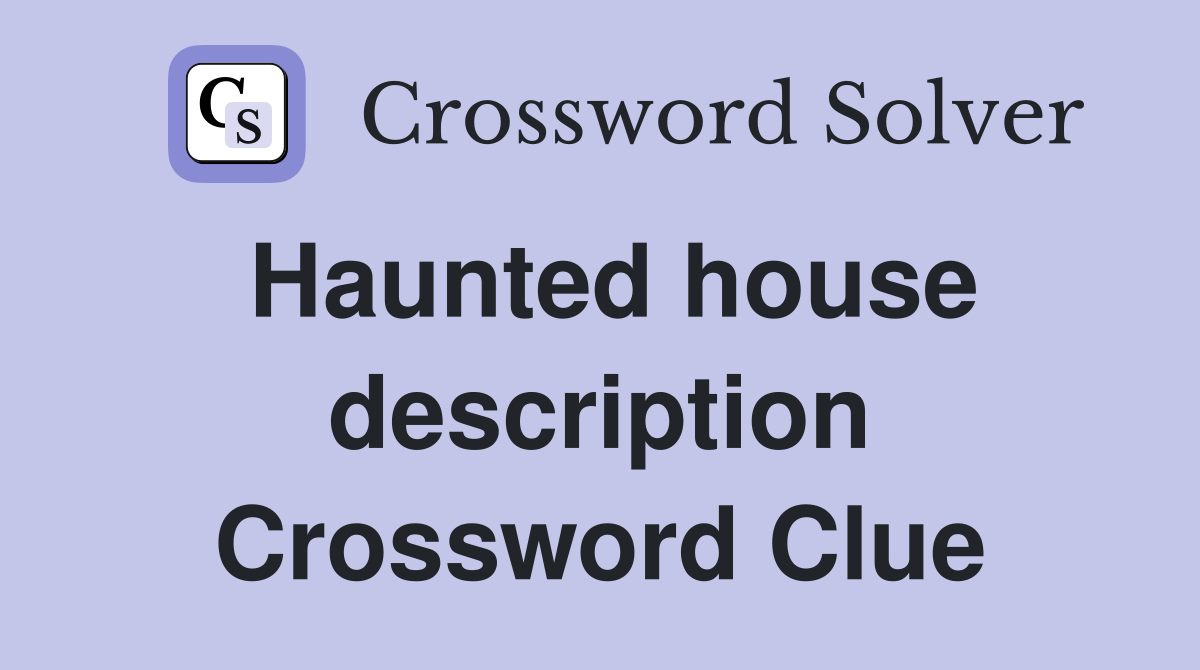 Haunted house description Crossword Clue