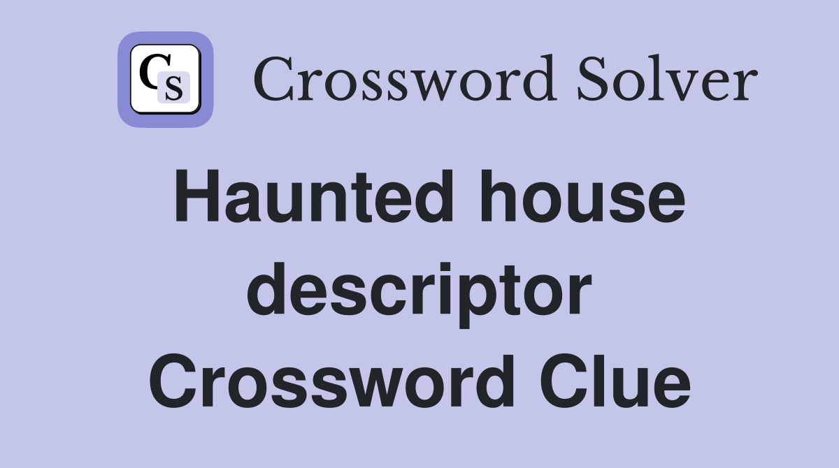Haunted house descriptor Crossword Clue