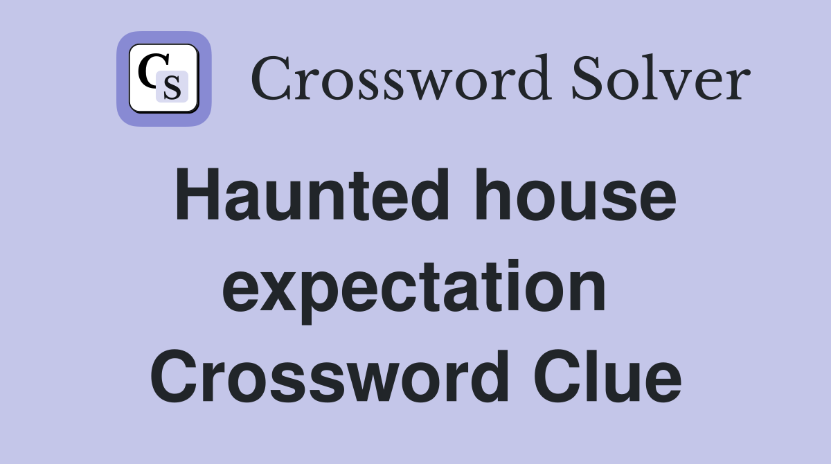 Haunted house expectation Crossword Clue