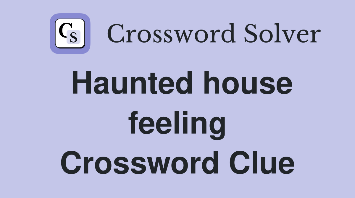 Haunted house feeling Crossword Clue