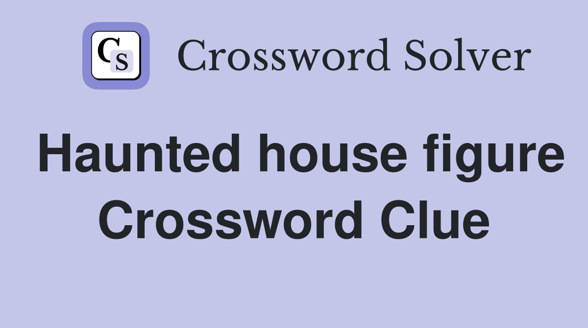 Haunted house figure Crossword Clue