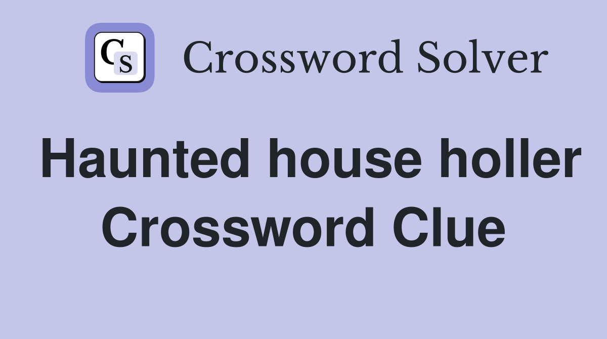 Haunted house holler Crossword Clue