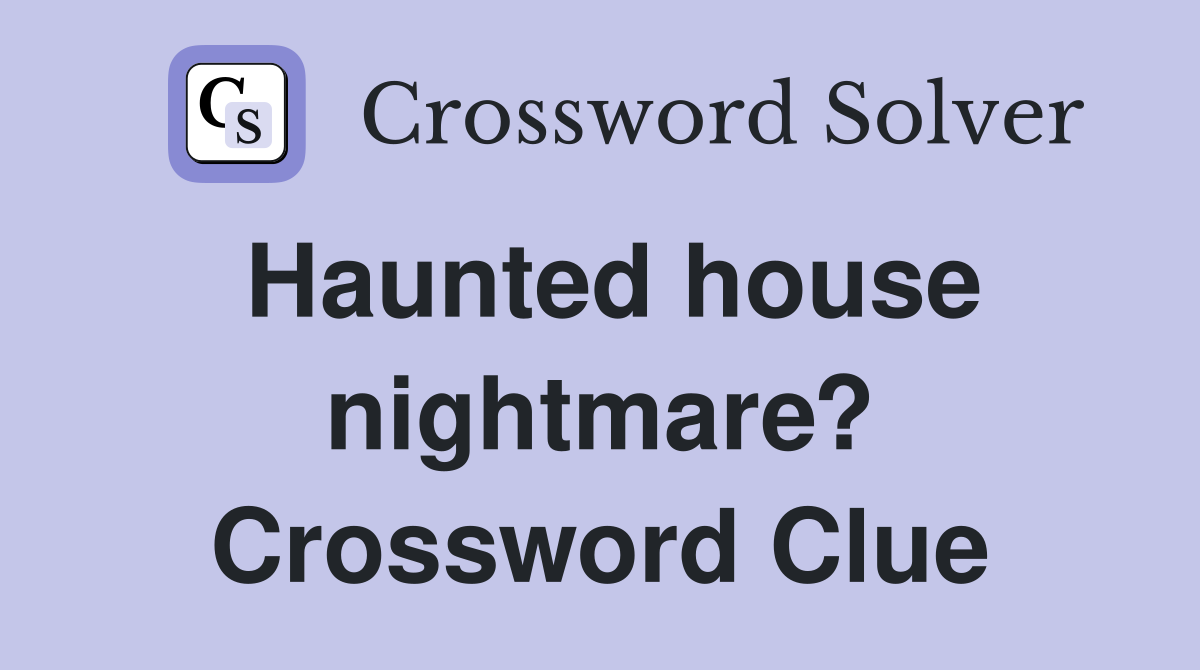 Haunted house nightmare? Crossword Clue