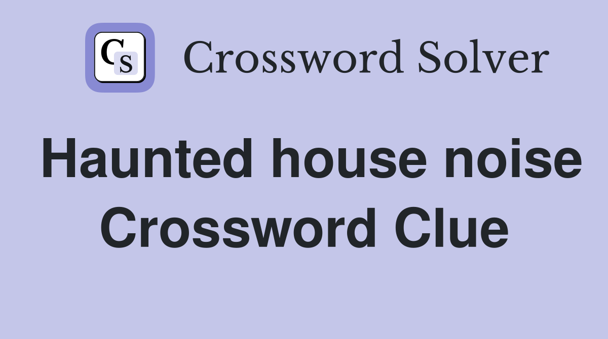 Haunted house noise Crossword Clue