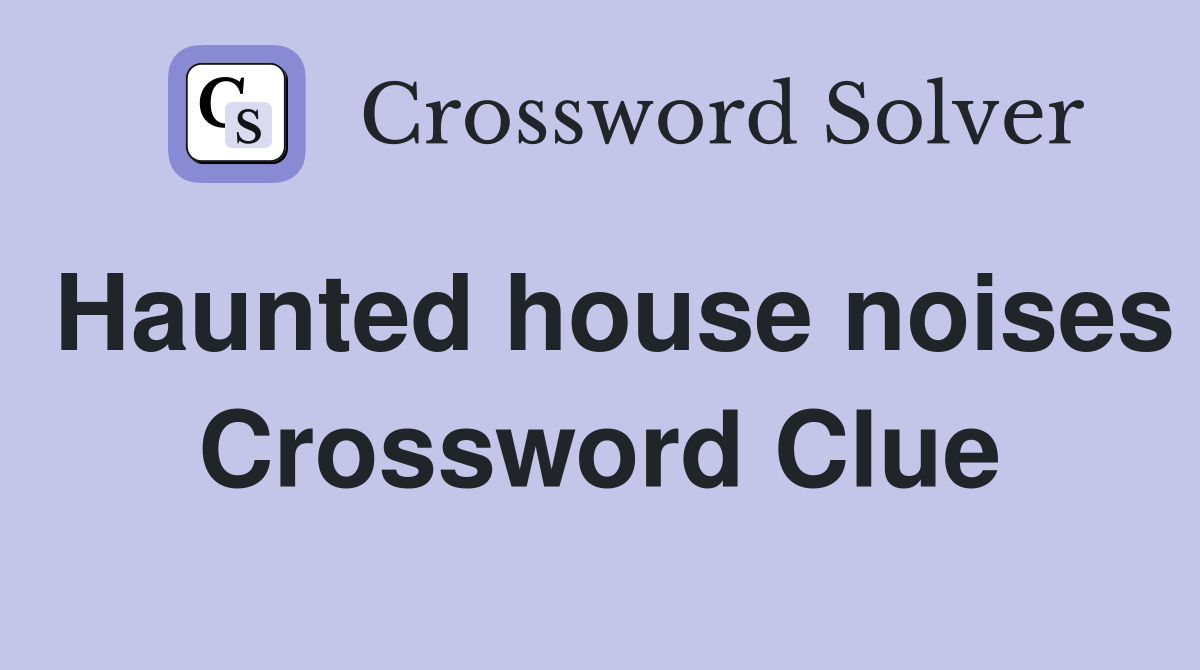 Haunted house noises Crossword Clue