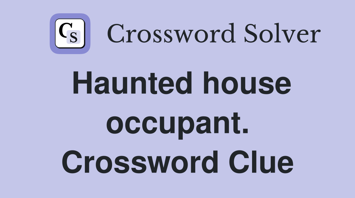 Haunted house occupant. Crossword Clue