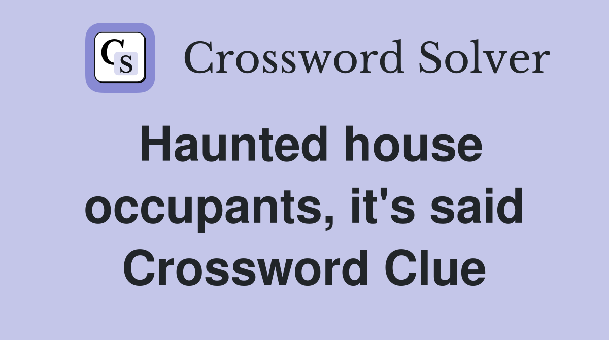 Haunted house occupants, it's said Crossword Clue