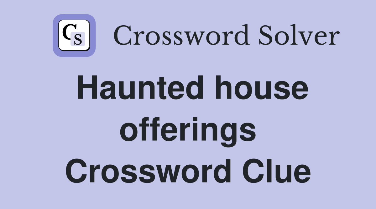 Haunted house offerings Crossword Clue