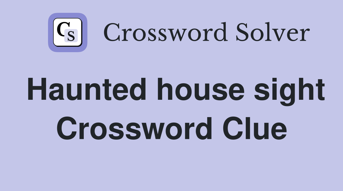 Haunted house sight Crossword Clue