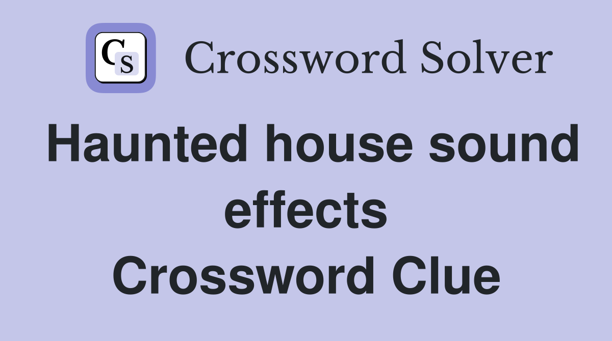 Haunted house sound effects Crossword Clue