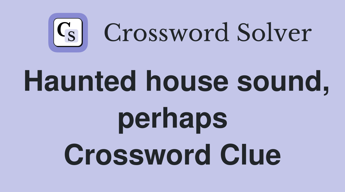 Haunted house sound, perhaps Crossword Clue