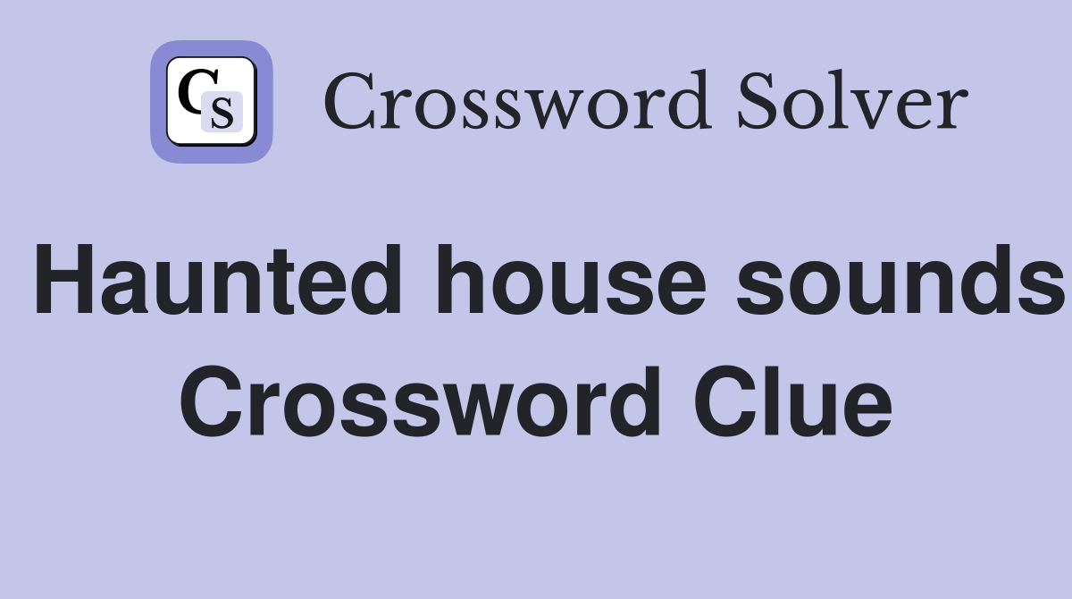 Haunted house sounds Crossword Clue