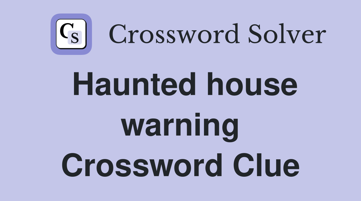 Haunted house warning Crossword Clue